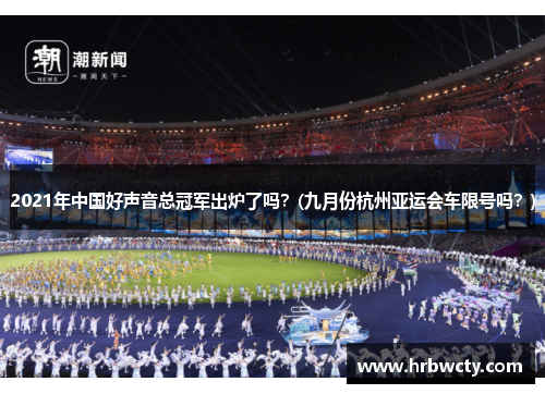 2021年中国好声音总冠军出炉了吗？(九月份杭州亚运会车限号吗？)